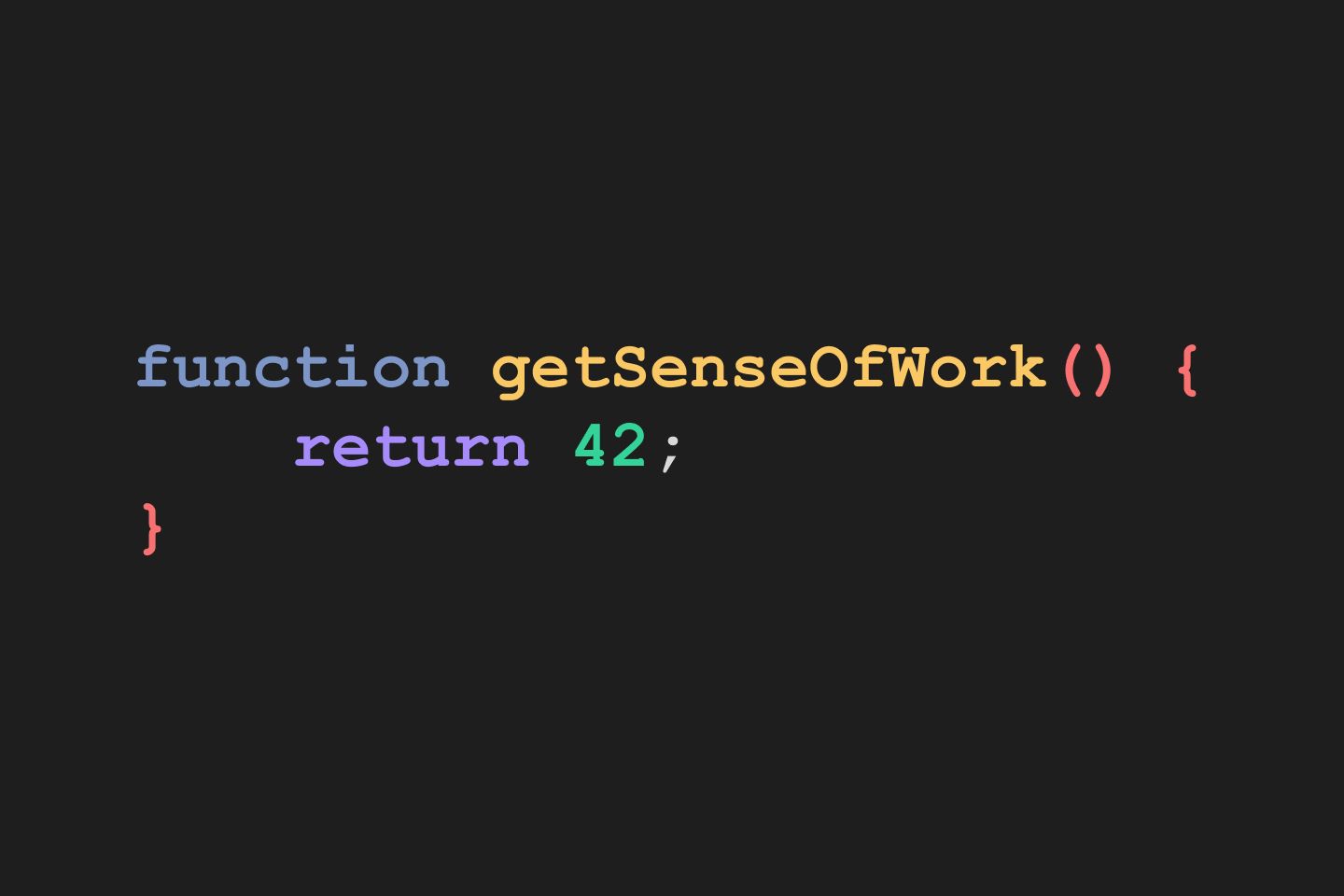 Eine Funktion mit dem Namen getSenseOfWork(), die 42 zurück gibt.